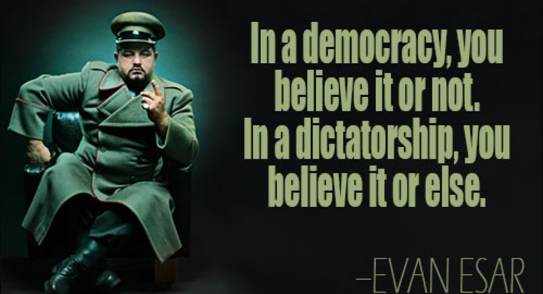 In a democracy, you can believe it or not. In a dictatorship, you believe it or else